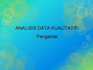 ANALISIS DATA KUALITATIF Pengantar Analisis Data Kualitatif Proses