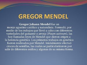 GREGOR MENDEL Gregor Johann Mendel fue un monje