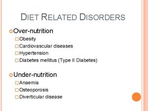 DIET RELATED DISORDERS Overnutrition Obesity Cardiovascular diseases Hypertension