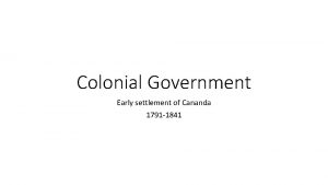 Colonial Government Early settlement of Cananda 1791 1841