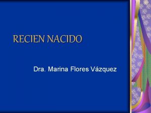 RECIEN NACIDO Dra Marina Flores Vzquez RECIEN NACIDO