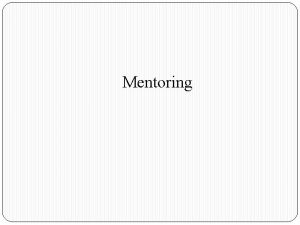 Mentoring Mentoring Is about one person helping and