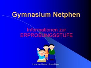 Gymnasium Netphen Informationen zur ERPROBUNGSSTUFE Gymnasium Netphen GeislerHner