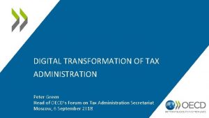 DIGITAL TRANSFORMATION OF TAX ADMINISTRATION Peter Green Head