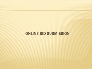 ONLINE BID SUBMISSION Bidder logs in Click here