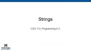 Strings CSCI 112 Programming in C String basics