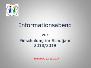 Informationsabend zur Einschulung im Schuljahr 20182019 Mittwoch 22