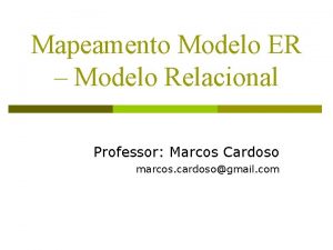 Mapeamento Modelo ER Modelo Relacional Professor Marcos Cardoso