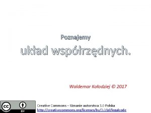 Poznajemy ukad wsprzdnych Waldemar Koodziej 2017 Creative Commons