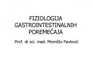 FIZIOLOGIJA GASTROINTESTINALNIH POREMEAJA Prof dr sci med Momilo