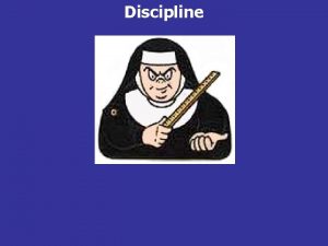 Discipline Discipline 1 Train by instruction and practice