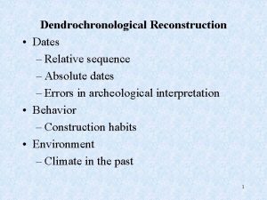 Dendrochronological Reconstruction Dates Relative sequence Absolute dates Errors