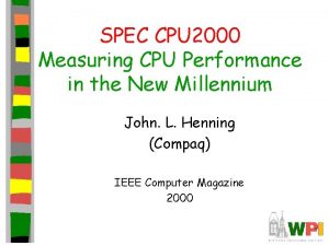 SPEC CPU 2000 Measuring CPU Performance in the