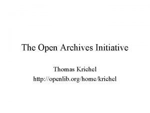 The Open Archives Initiative Thomas Krichel http openlib