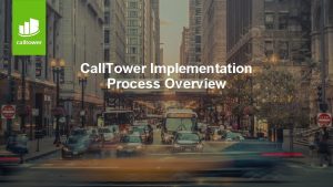 Call Tower Implementation Process Overview Implementation Project Manager
