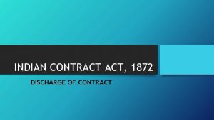 INDIAN CONTRACT ACT 1872 DISCHARGE OF CONTRACT Discharge