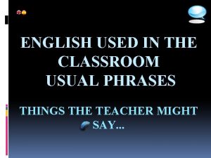 ENGLISH USED IN THE CLASSROOM USUAL PHRASES THINGS