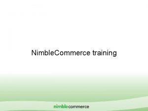 Nimble Commerce training IMshopping Proprietary Confidential Agenda Nimble