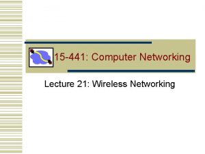 15 441 Computer Networking Lecture 21 Wireless Networking