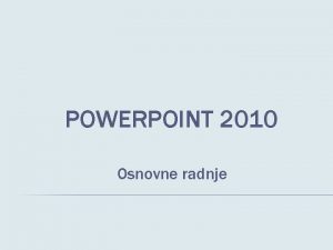 POWERPOINT 2010 Osnovne radnje INFORMACIJE MEDIJI Mogu biti