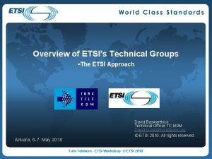 Overview of ETSIs Technical Groups The ETSI Approach