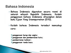 Bahasa Indonesia Bahasa Indonesia digunakan secara resmi di