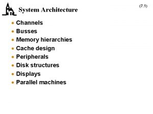 System Architecture Channels Busses Memory hierarchies Cache design