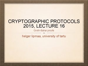 CRYPTOGRAPHIC PROTOCOLS 2015 LECTURE 16 GrothSahai proofs helger