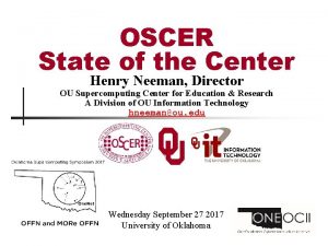 OSCER State of the Center Henry Neeman Director