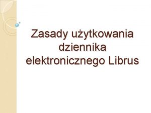 Zasady uytkowania dziennika elektronicznego Librus Rodzice na pierwszym