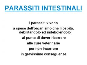 PARASSITI INTESTINALI i parassiti vivono a spese dellorganismo