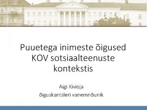 Puuetega inimeste igused KOV sotsiaalteenuste kontekstis Aigi Kivioja