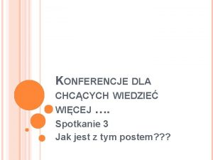 KONFERENCJE DLA CHCCYCH WIEDZIE WICEJ Spotkanie 3 Jak