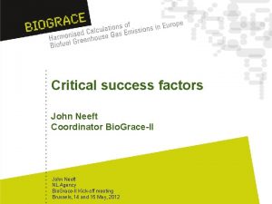 Critical success factors John Neeft Coordinator Bio GraceII