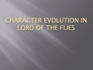 CHARACTER EVOLUTION IN LORD OF THE FLIES Dynamic