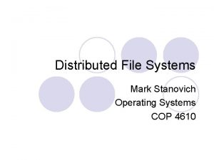 Distributed File Systems Mark Stanovich Operating Systems COP