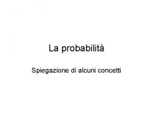 La probabilit Spiegazione di alcuni concetti Alcune definizioni