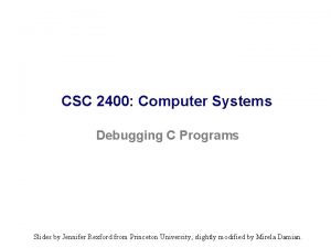 CSC 2400 Computer Systems Debugging C Programs Slides