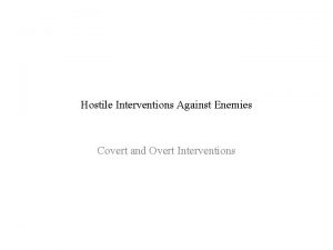 Hostile Interventions Against Enemies Covert and Overt Interventions