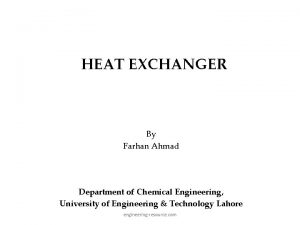 HEAT EXCHANGER By Farhan Ahmad Department of Chemical