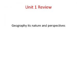 Unit 1 Review Geography its nature and perspectives