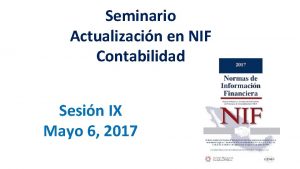 Seminario Actualizacin en NIF Contabilidad Sesin IX Mayo