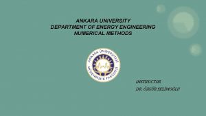 ANKARA UNIVERSITY DEPARTMENT OF ENERGY ENGINEERING NUMERICAL METHODS