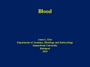 Blood Anna L Kiss Department of Anatomy Histology