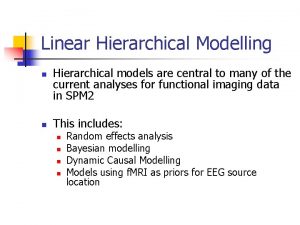 Linear Hierarchical Modelling n n Hierarchical models are