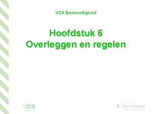 VCA Basisveiligheid Hoofdstuk 6 Overleggen en regelen 6