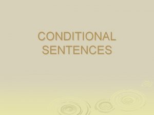 CONDITIONAL SENTENCES STRUCTURE v In grammar conditional sentences