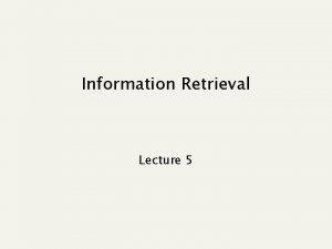 Information Retrieval Lecture 5 Recap of last time