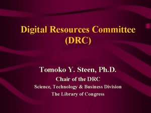 Digital Resources Committee DRC Tomoko Y Steen Ph