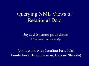 Querying XML Views of Relational Data Jayavel Shanmugasundaram